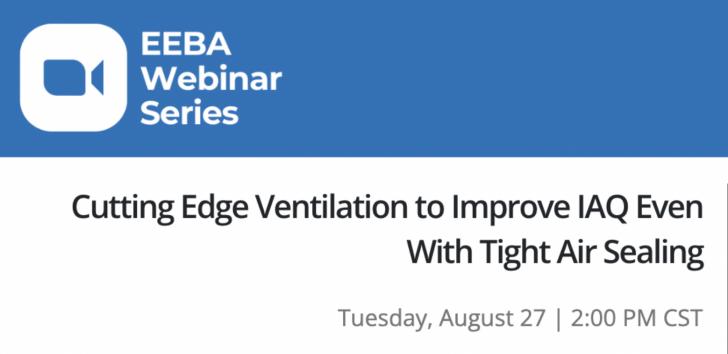 EEBA Webinar: Cutting Edge Ventilation to Improve IAQ Even With Tight Air Sealing